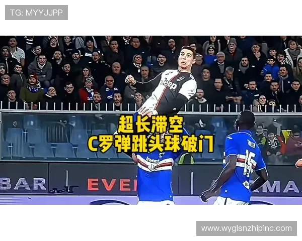 C罗头球进球能力解析：空中统治力如何达到历史级